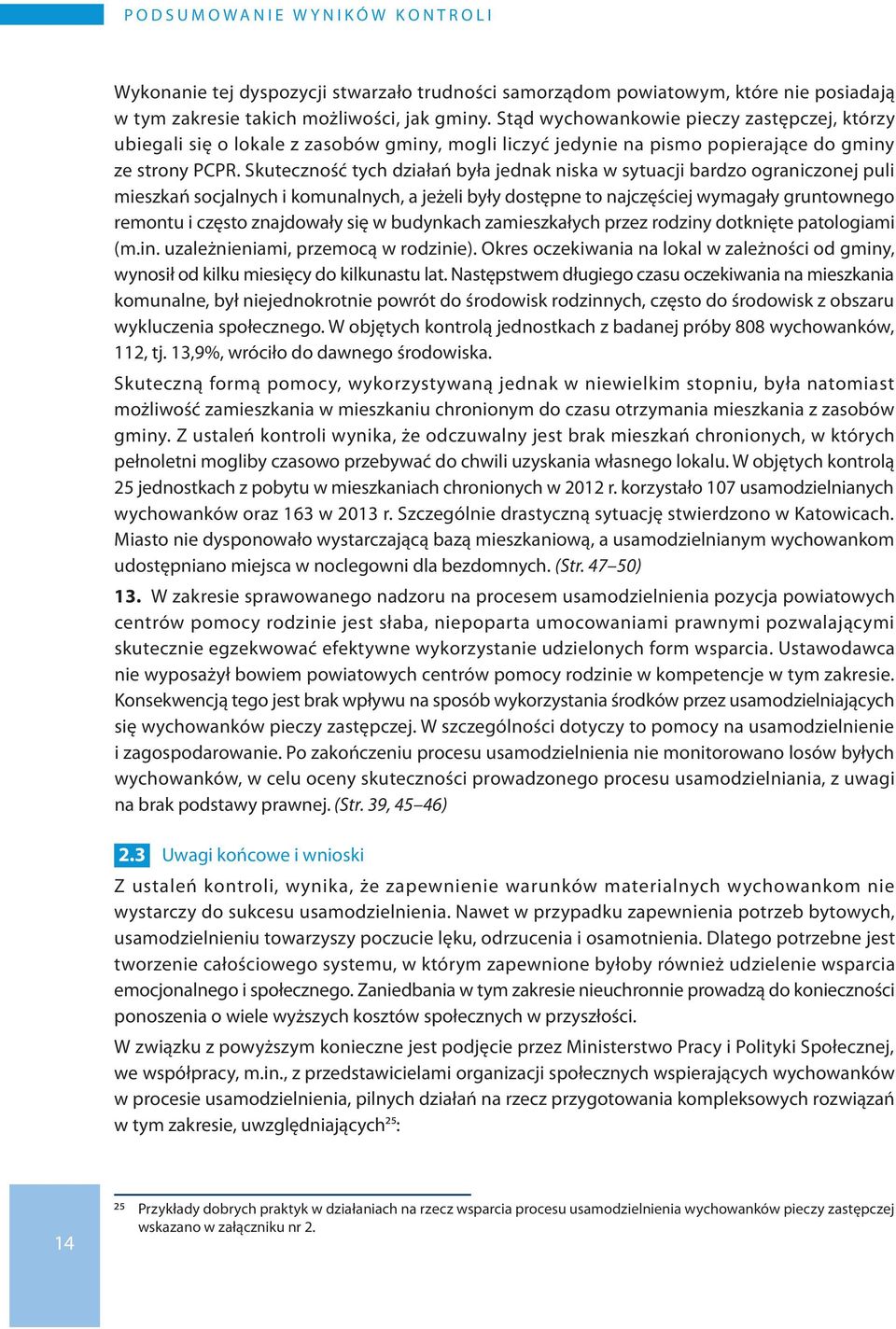 Skuteczność tych działań była jednak niska w sytuacji bardzo ograniczonej puli mieszkań socjalnych i komunalnych, a jeżeli były dostępne to najczęściej wymagały gruntownego remontu i często