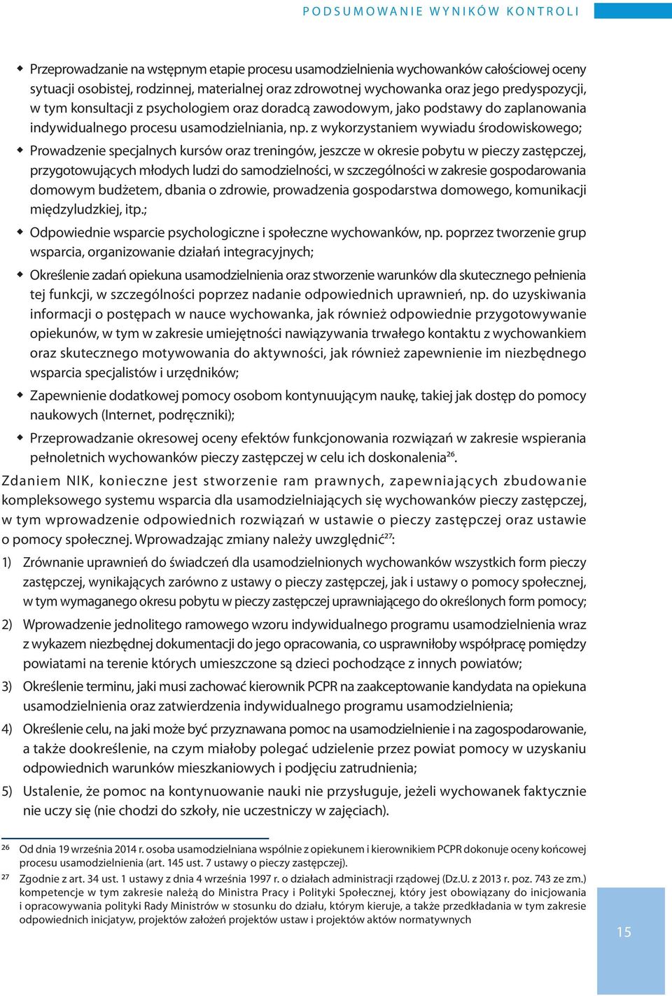 z wykorzystaniem wywiadu środowiskowego; Prowadzenie specjalnych kursów oraz treningów, jeszcze w okresie pobytu w pieczy zastępczej, przygotowujących młodych ludzi do samodzielności, w szczególności