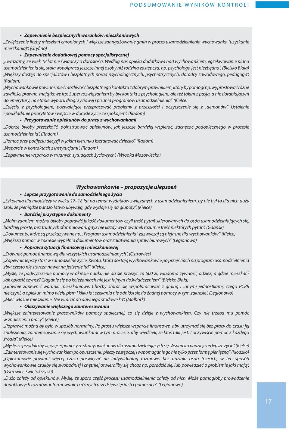 Według nas opieka dodatkowa nad wychowankiem, egzekwowanie planu usamodzielnienia się, stała współpraca jeszcze innej osoby niż rodzina zastępcza, np. psychologa jest niezbędna.