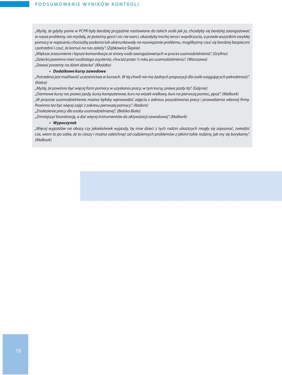 czuć się bardziej bezpieczni i potrzebni i czuć, że komuś na nas zależy. (Ząbkowice Śląskie) Większe zrozumienie i lepsza komunikacja ze strony osób zaangażowanych w proces usamodzielnienia.