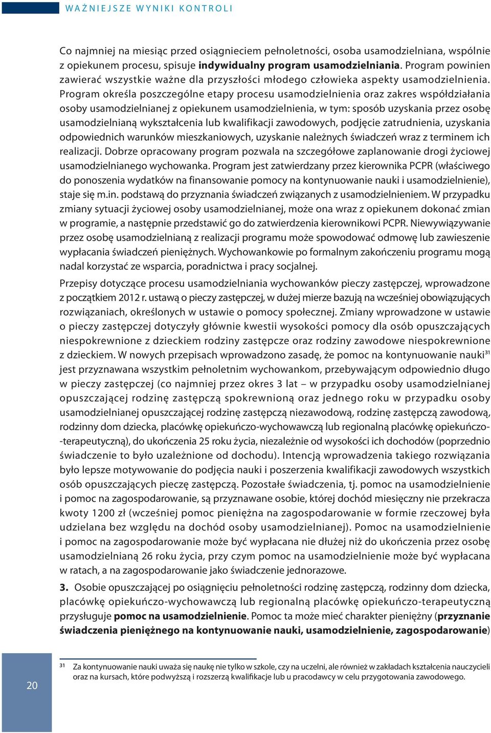Program określa poszczególne etapy procesu usamodzielnienia oraz zakres współdziałania osoby usamodzielnianej z opiekunem usamodzielnienia, w tym: sposób uzyskania przez osobę usamodzielnianą