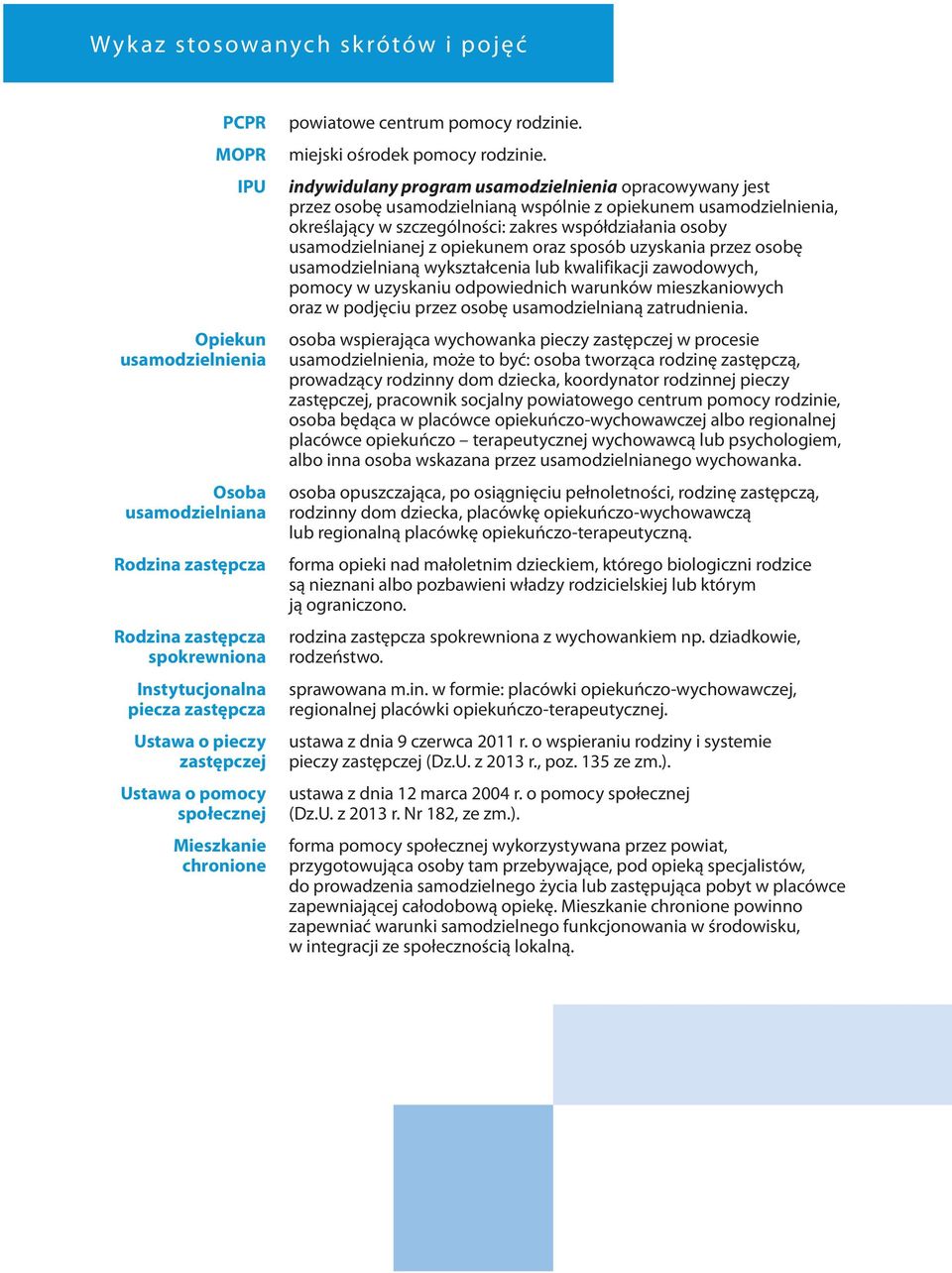 indywidulany program usamodzielnienia opracowywany jest przez osobę usamodzielnianą wspólnie z opiekunem usamodzielnienia, określający w szczególności: zakres współdziałania osoby usamodzielnianej z