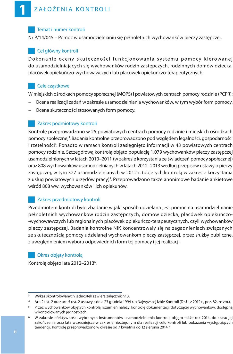 rodzinnych domów dziecka, placówek opiekuńczo-wychowawczych lub placówek opiekuńczo-terapeutycznych.