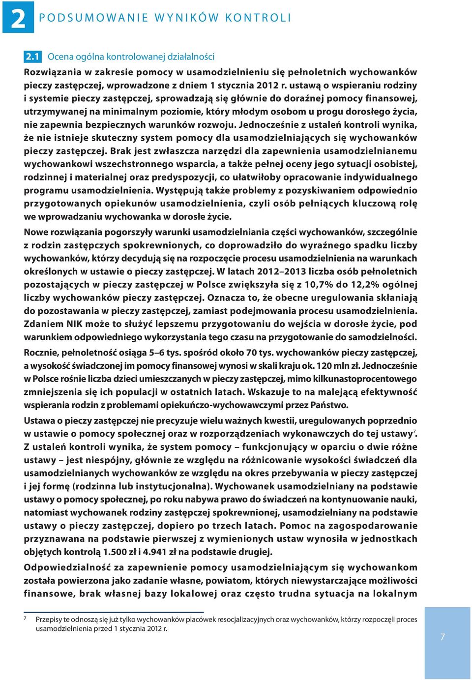 ustawą o wspieraniu rodziny i systemie pieczy zastępczej, sprowadzają się głównie do doraźnej pomocy finansowej, utrzymywanej na minimalnym poziomie, który młodym osobom u progu dorosłego życia, nie