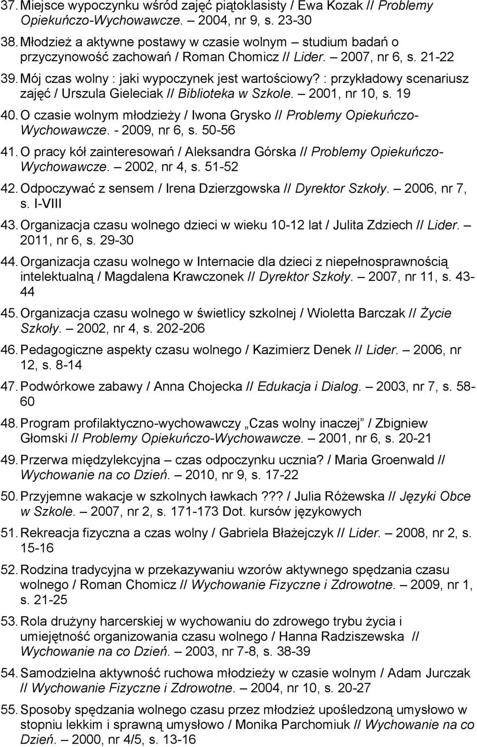 : przykładowy scenariusz zajęć / Urszula Gieleciak // Biblioteka w Szkole. 2001, nr 10, s. 19 40. O czasie wolnym młodzieży / Iwona Grysko // Problemy Opiekuńczo- Wychowawcze. - 2009, nr 6, s.