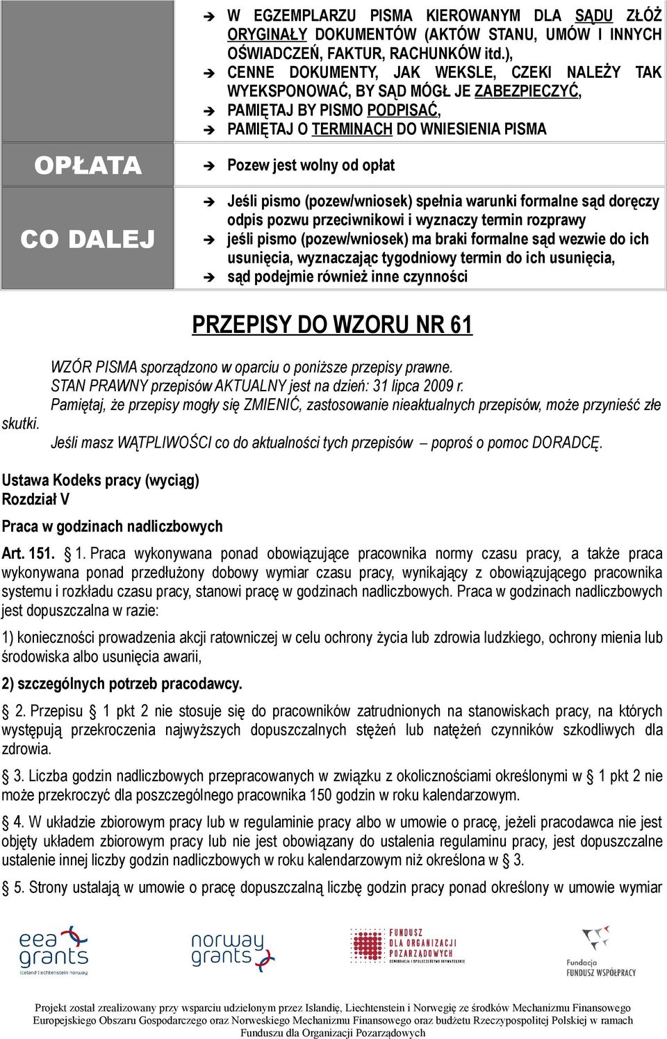 DALEJ Jeśli pismo (pozew/wniosek) spełnia warunki formalne sąd doręczy odpis pozwu przeciwnikowi i wyznaczy termin rozprawy jeśli pismo (pozew/wniosek) ma braki formalne sąd wezwie do ich usunięcia,