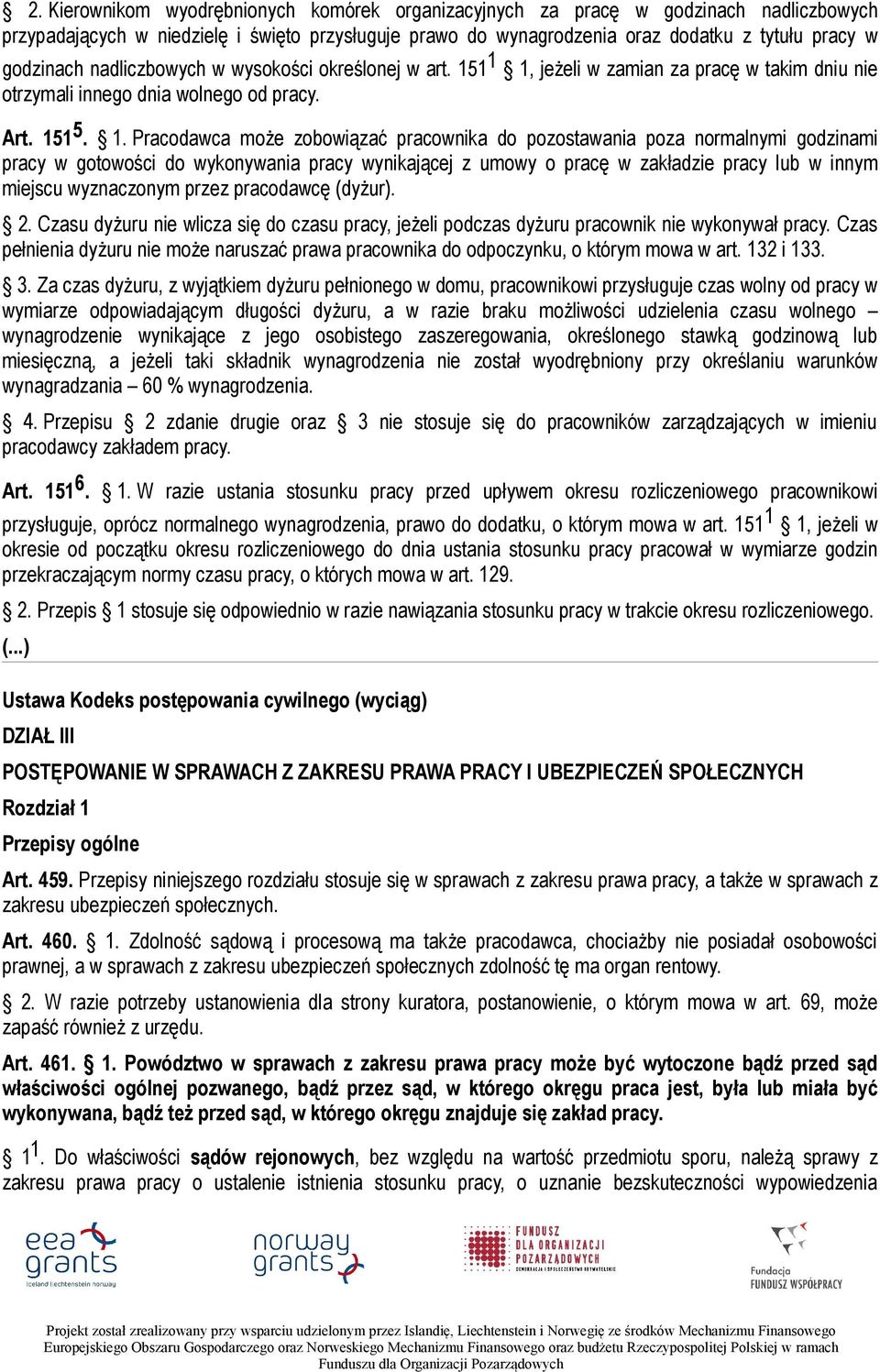 1 1 1, jeżeli w zamian za pracę w takim dniu nie otrzymali innego dnia wolnego od pracy. Art. 151 5. 1. Pracodawca może zobowiązać pracownika do pozostawania poza normalnymi godzinami pracy w