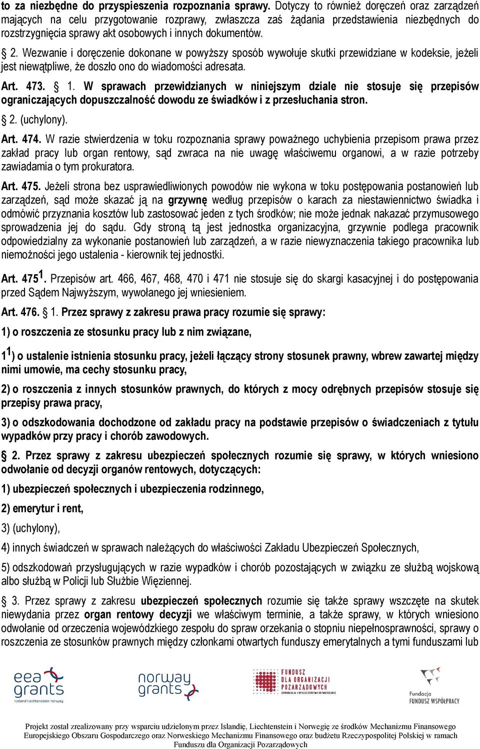 Wezwanie i doręczenie dokonane w powyższy sposób wywołuje skutki przewidziane w kodeksie, jeżeli jest niewątpliwe, że doszło ono do wiadomości adresata. Art. 473. 1.