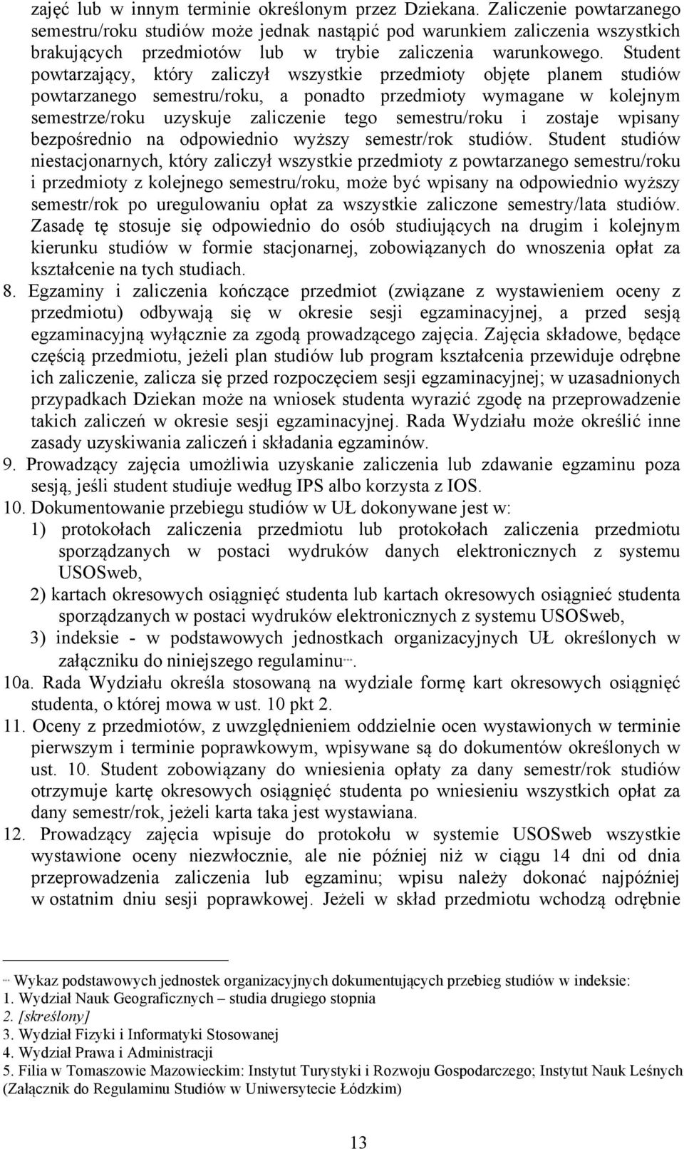 Student powtarzający, który zaliczył wszystkie przedmioty objęte planem studiów powtarzanego semestru/roku, a ponadto przedmioty wymagane w kolejnym semestrze/roku uzyskuje zaliczenie tego