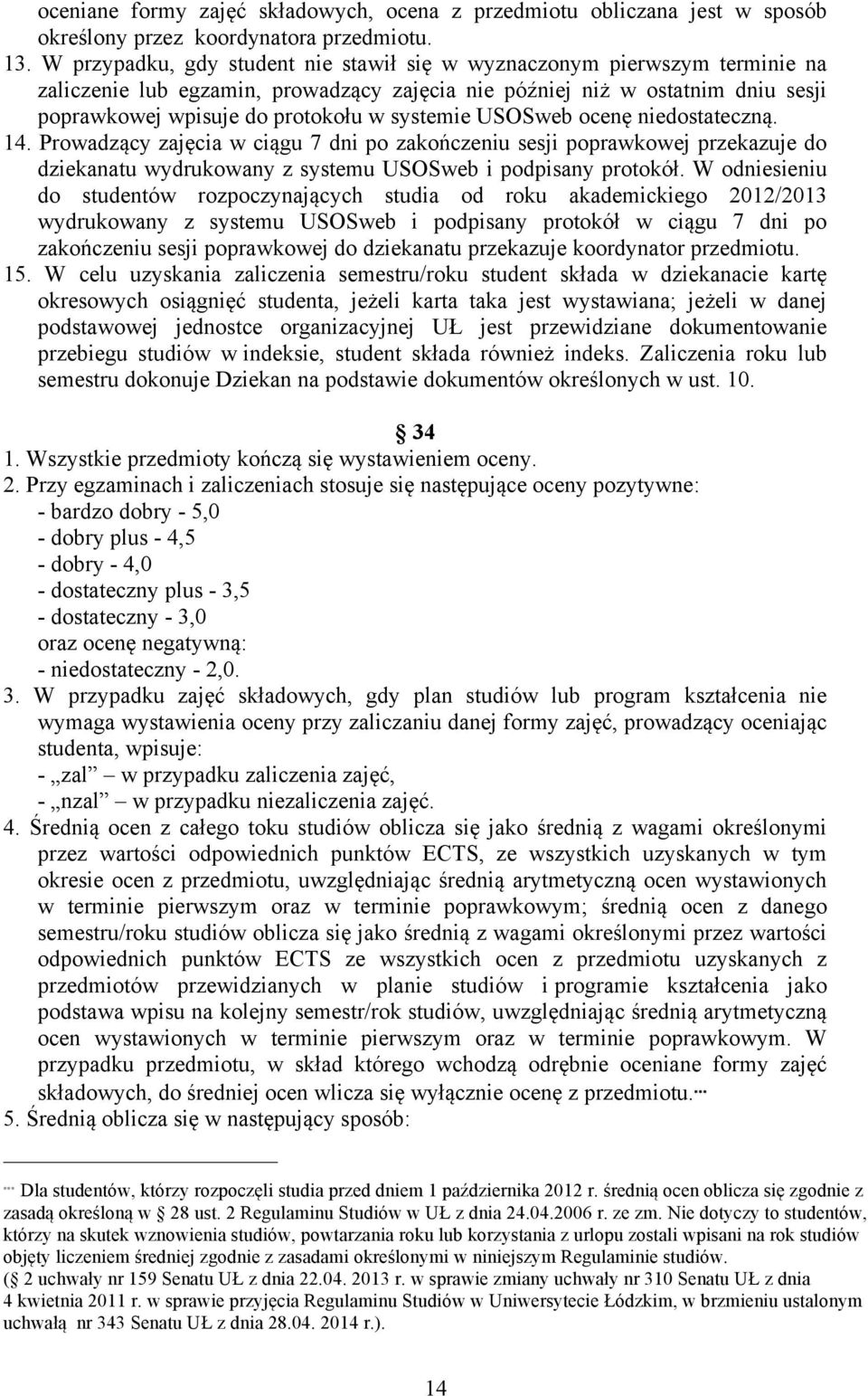 systemie USOSweb ocenę niedostateczną. 14. Prowadzący zajęcia w ciągu 7 dni po zakończeniu sesji poprawkowej przekazuje do dziekanatu wydrukowany z systemu USOSweb i podpisany protokół.