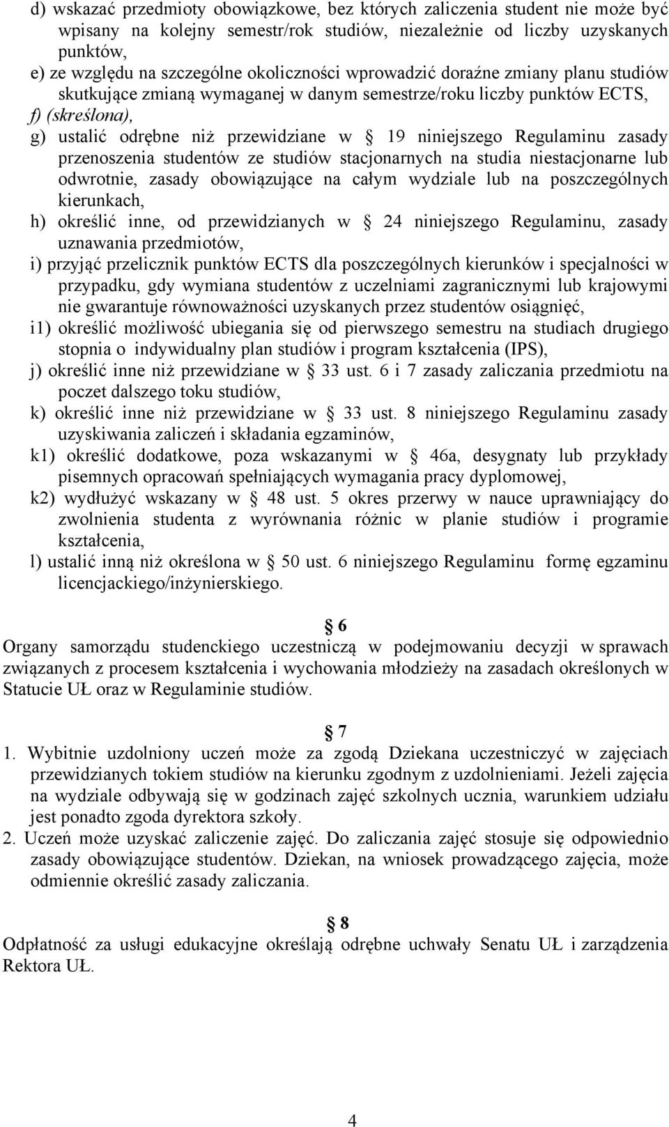 Regulaminu zasady przenoszenia studentów ze studiów stacjonarnych na studia niestacjonarne lub odwrotnie, zasady obowiązujące na całym wydziale lub na poszczególnych kierunkach, h) określić inne, od