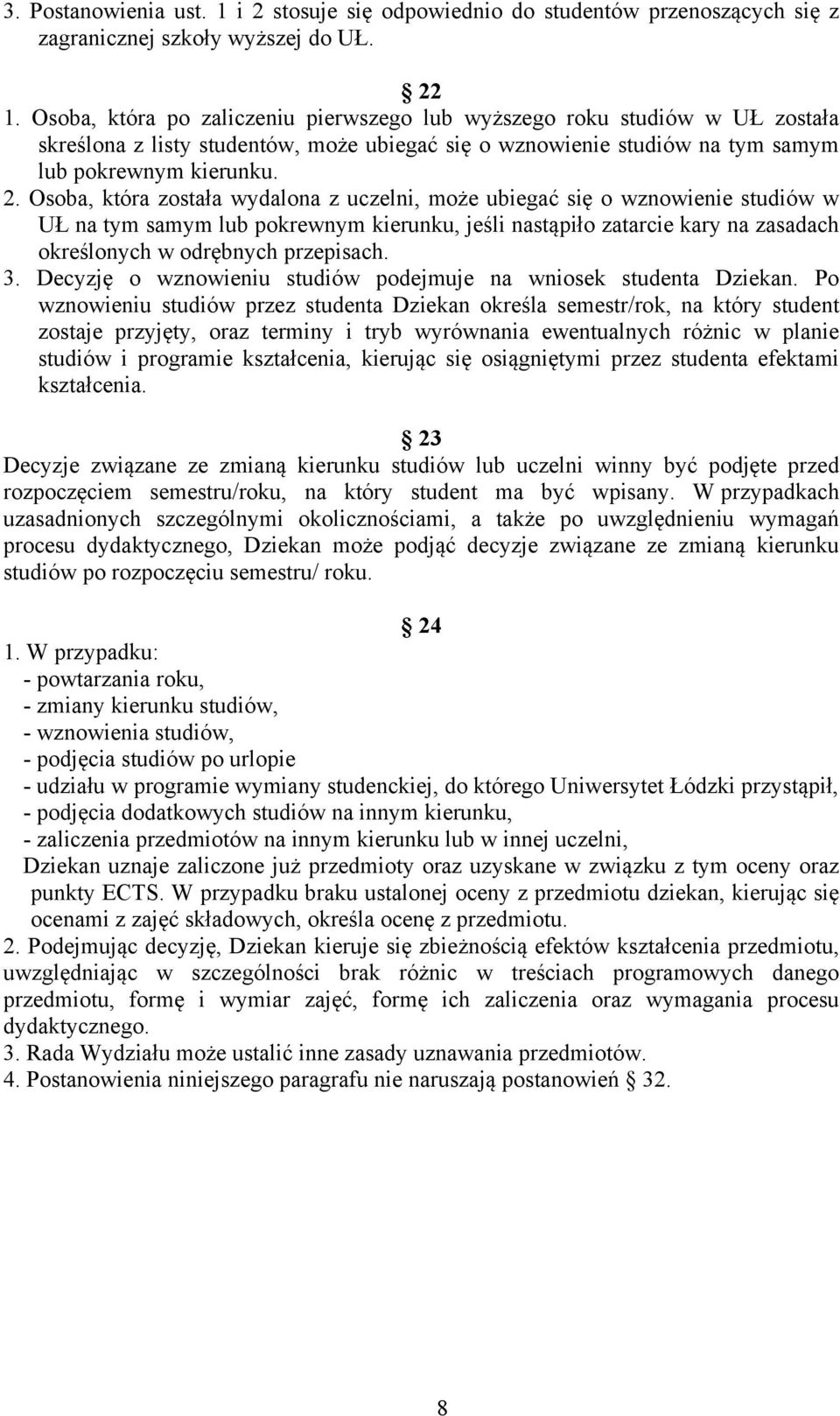 Osoba, która została wydalona z uczelni, może ubiegać się o wznowienie studiów w UŁ na tym samym lub pokrewnym kierunku, jeśli nastąpiło zatarcie kary na zasadach określonych w odrębnych przepisach.