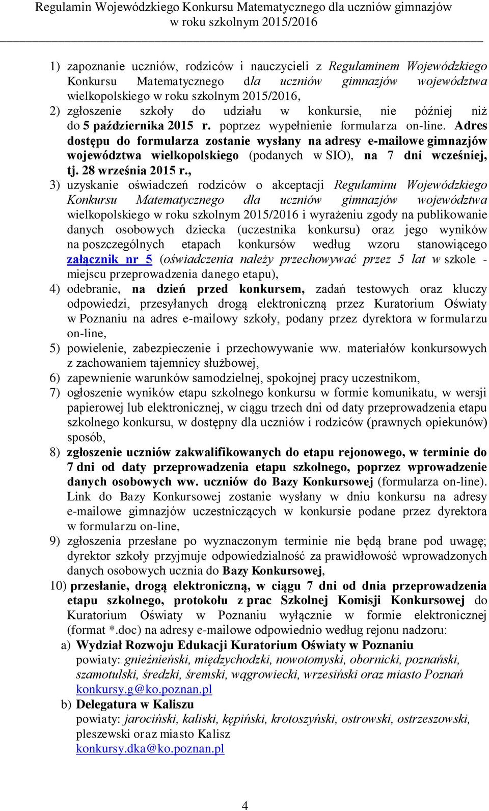 Adres dostępu do formularza zostanie wysłany na adresy e-mailowe gimnazjów województwa wielkopolskiego (podanych w SIO), na 7 dni wcześniej, tj. 28 września 2015 r.