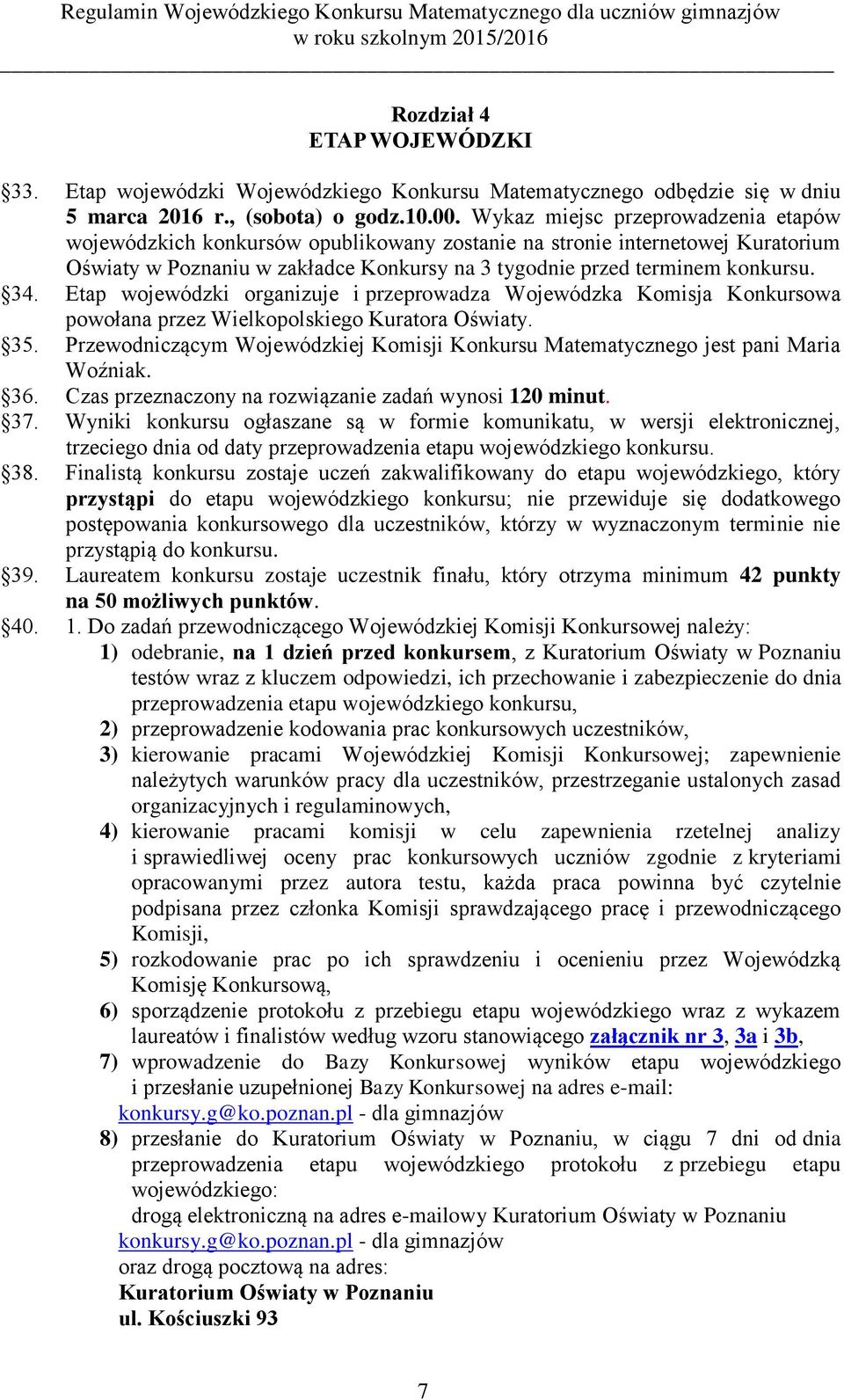 Etap wojewódzki organizuje i przeprowadza Wojewódzka Komisja Konkursowa powołana przez Wielkopolskiego Kuratora Oświaty. 35.