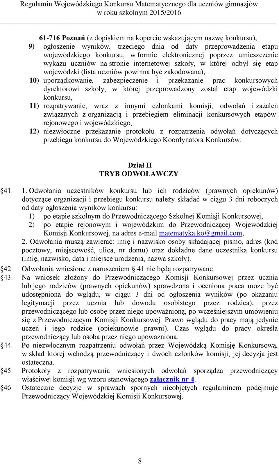 konkursowych dyrektorowi szkoły, w której przeprowadzony został etap wojewódzki konkursu, 11) rozpatrywanie, wraz z innymi członkami komisji, odwołań i zażaleń związanych z organizacją i przebiegiem