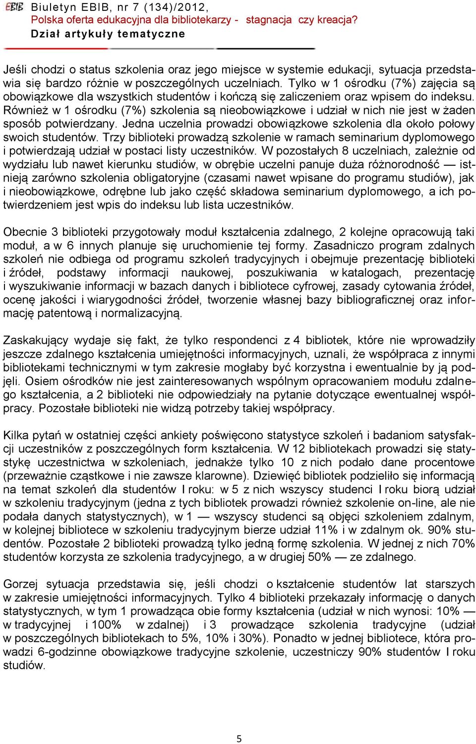 Również w 1 ośrodku (7%) szkolenia są nieobowiązkowe i udział w nich nie jest w żaden sposób potwierdzany. Jedna uczelnia prowadzi obowiązkowe szkolenia dla około połowy swoich studentów.