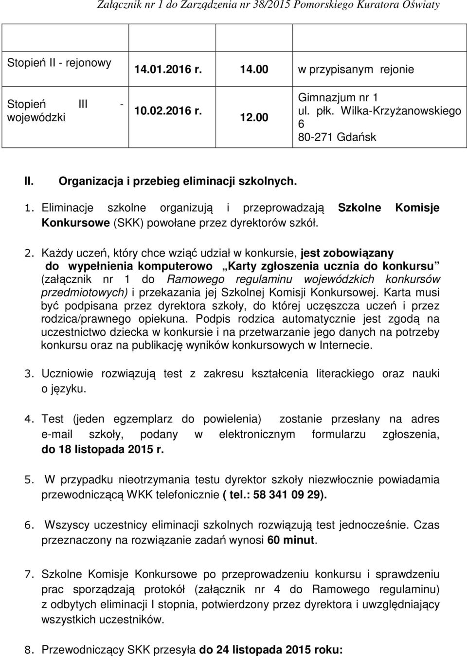 Każdy uczeń, który chce wziąć udział w konkursie, jest zobowiązany do wypełnienia komputerowo Karty zgłoszenia ucznia do konkursu (załącznik nr 1 do Ramowego regulaminu wojewódzkich konkursów