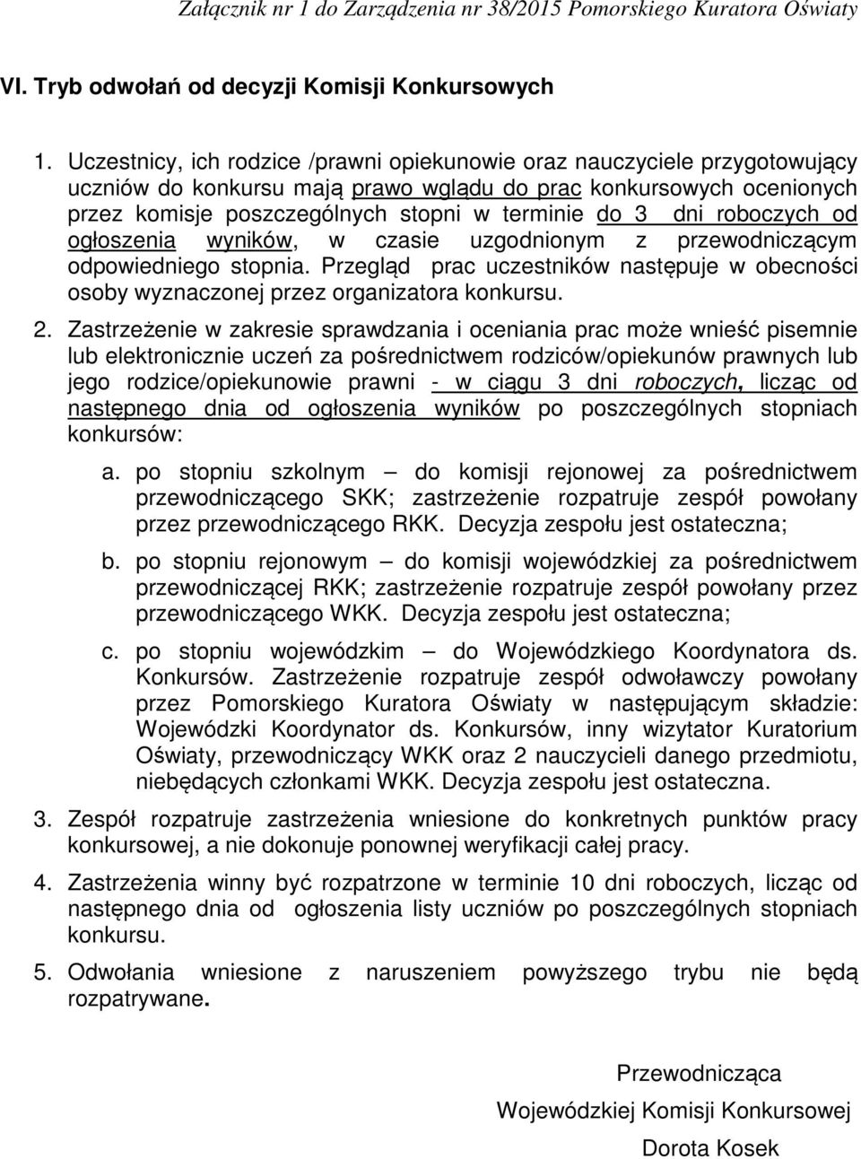 dni roboczych od ogłoszenia wyników, w czasie uzgodnionym z przewodniczącym odpowiedniego stopnia. Przegląd prac uczestników następuje w obecności osoby wyznaczonej przez organizatora konkursu. 2.