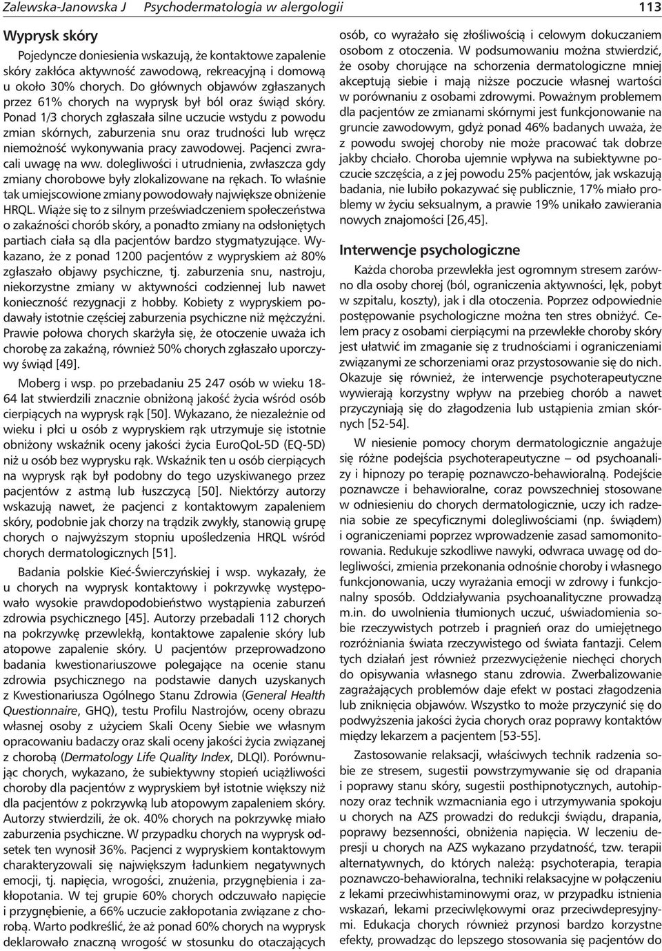 Ponad 1/3 chorych zgłaszała silne uczucie wstydu z powodu zmian skórnych, zaburzenia snu oraz trudności lub wręcz niemożność wykonywania pracy zawodowej. Pacjenci zwracali uwagę na ww.