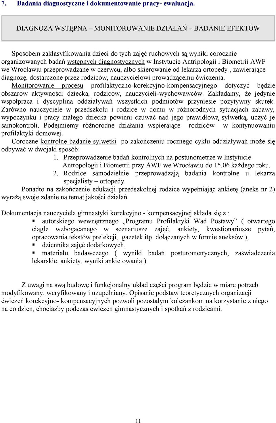 Antripologii i Biometrii AWF we Wrocławiu przeprowadzane w czerwcu, albo skierowanie od lekarza ortopedy, zawierające diagnozę, dostarczone przez rodziców, nauczycielowi prowadzącemu ćwiczenia.