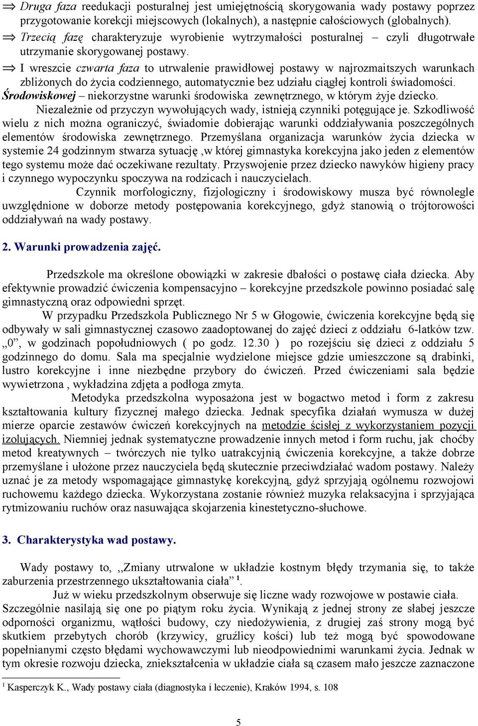 I wreszcie czwarta faza to utrwalenie prawidłowej postawy w najrozmaitszych warunkach zbliżonych do życia codziennego, automatycznie bez udziału ciągłej kontroli świadomości.