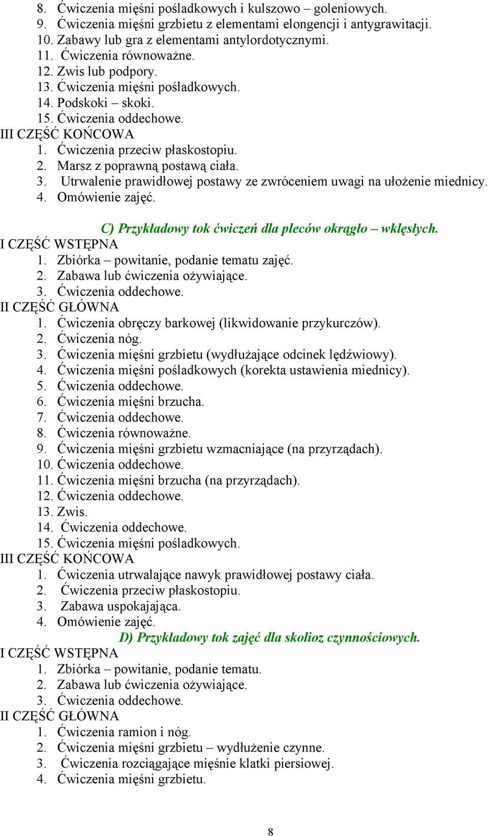 Marsz z poprawną postawą ciała. 3. Utrwalenie prawidłowej postawy ze zwróceniem uwagi na ułożenie miednicy. 4. Omówienie zajęć. C) Przykładowy tok ćwiczeń dla pleców okrągło wklęsłych.