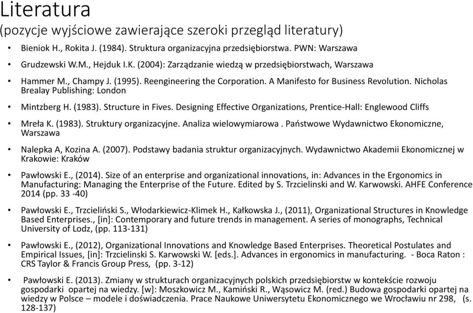 Nicholas Brealay Publishing: London Mintzberg H. (1983). Structure in Fives. Designing Effective Organizations, Prentice-Hall: Englewood Cliffs Mreła K. (1983). Struktury organizacyjne.