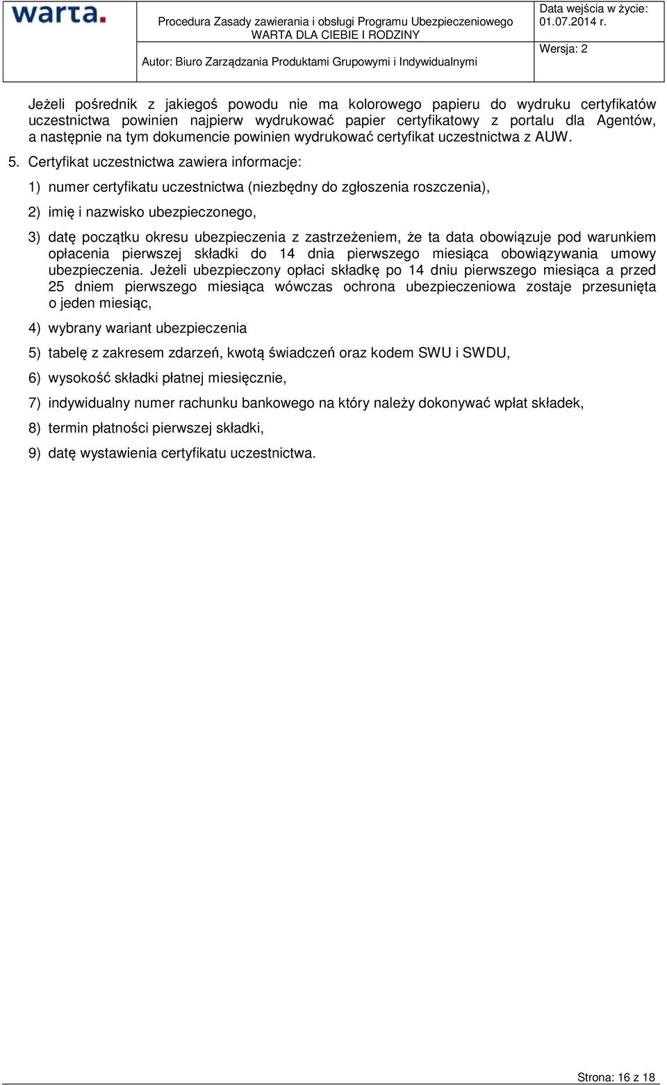 Certyfikat uczestnictwa zawiera informacje: 1) numer certyfikatu uczestnictwa (niezbędny do zgłoszenia roszczenia), 2) imię i nazwisko ubezpieczonego, 3) datę początku okresu ubezpieczenia z