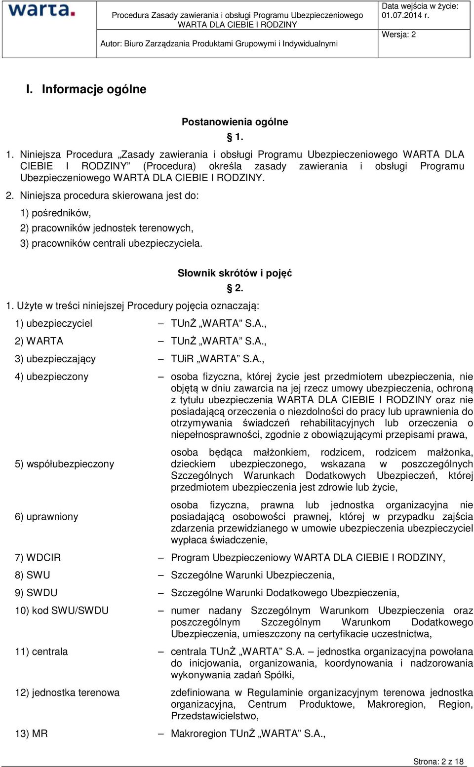 Niniejsza procedura skierowana jest do: 1) pośredników, 2) pracowników jednostek terenowych, 3) pracowników centrali ubezpieczyciela. Słownik skrótów i pojęć 2. 1. Użyte w treści niniejszej Procedury pojęcia oznaczają: 1) ubezpieczyciel TUnŻ WARTA S.