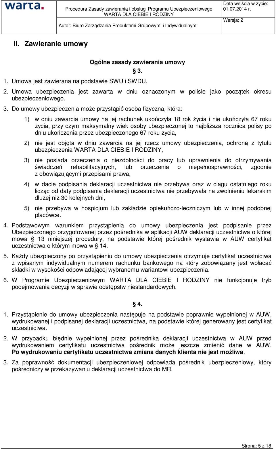 Do umowy ubezpieczenia może przystąpić osoba fizyczna, która: 1) w dniu zawarcia umowy na jej rachunek ukończyła 18 rok życia i nie ukończyła 67 roku życia, przy czym maksymalny wiek osoby