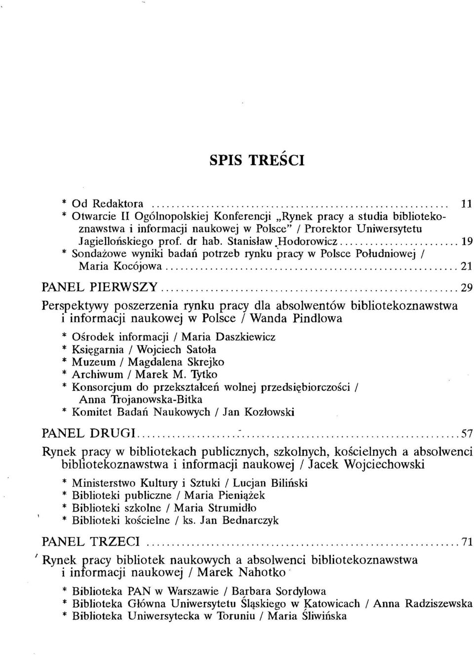 Hodorowicz 19 * Sondażowe wyniki badań potrzeb rynku pracy w Polsce Południowej / Maria Kocójowa 21 PANEL PIERWSZY 29 Perspektywy poszerzenia rynku pracy dla absolwentów bibliotekoznawstwa i