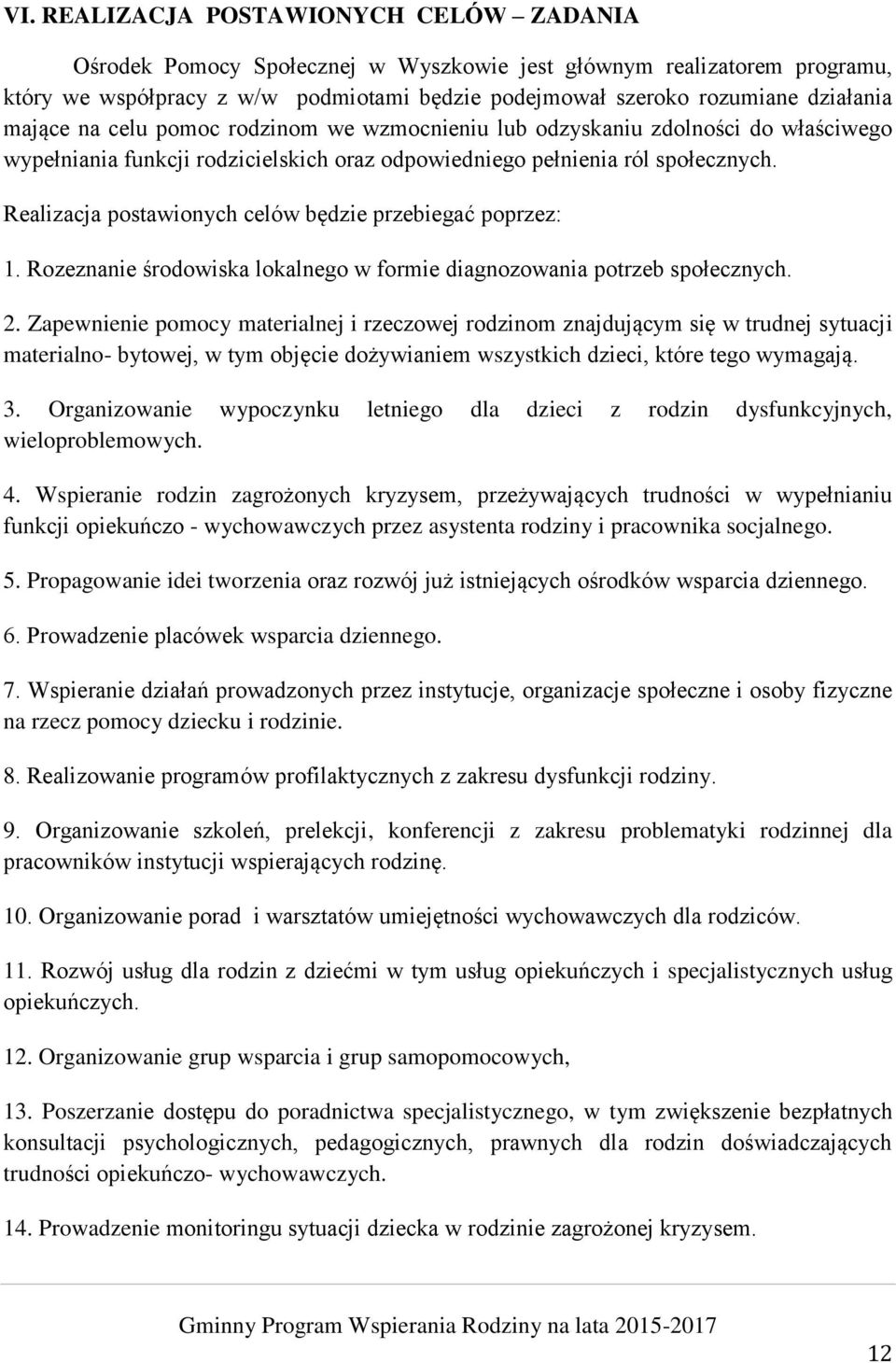 Realizacja postawionych celów będzie przebiegać poprzez: 1. Rozeznanie środowiska lokalnego w formie diagnozowania potrzeb społecznych. 2.