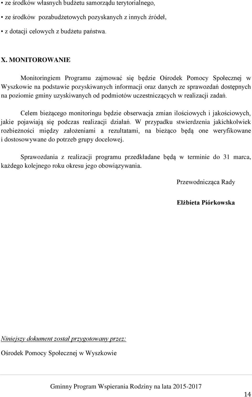 uzyskiwanych od podmiotów uczestniczących w realizacji zadań. Celem bieżącego monitoringu będzie obserwacja zmian ilościowych i jakościowych, jakie pojawiają się podczas realizacji działań.