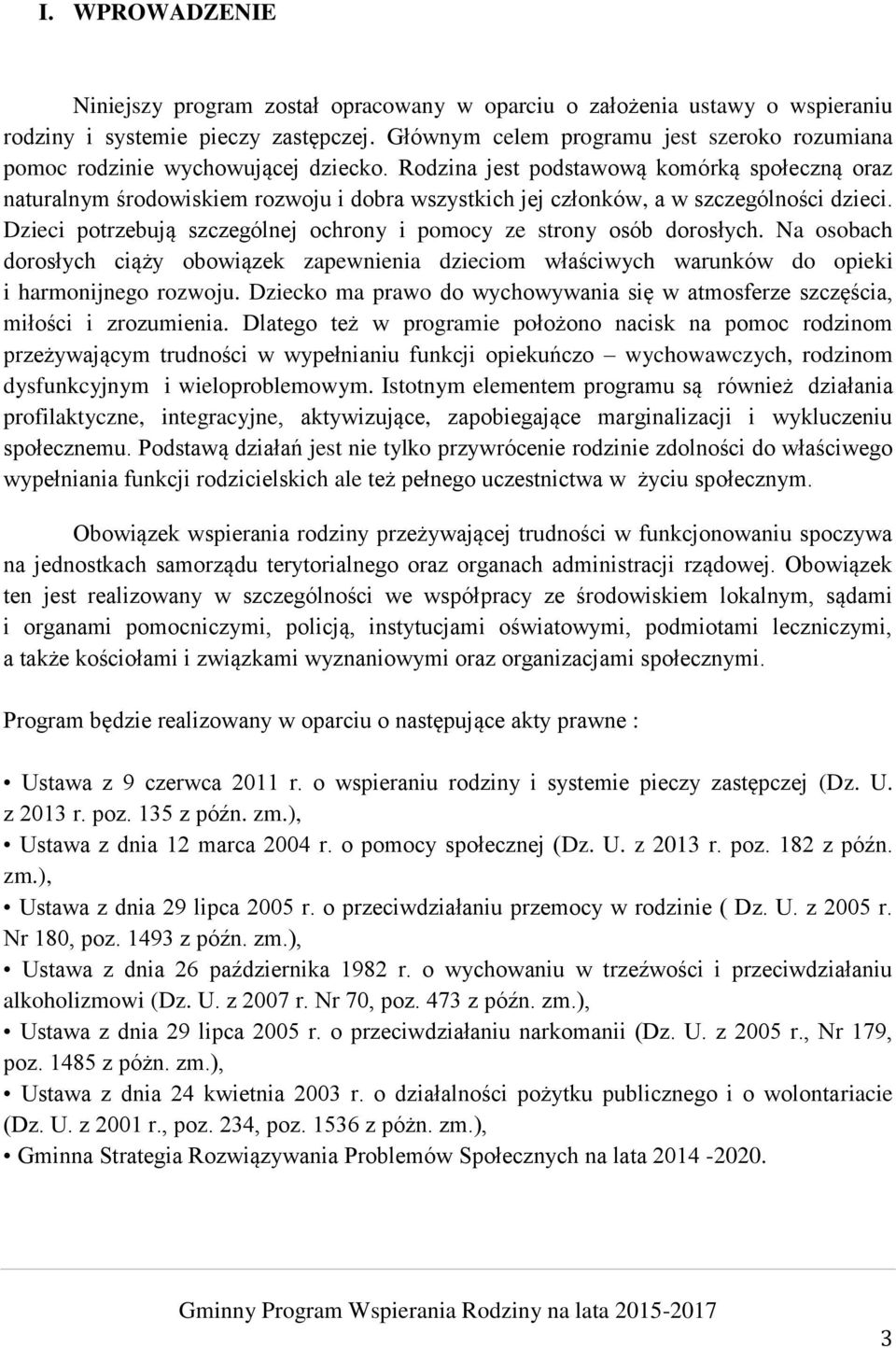 Rodzina jest podstawową komórką społeczną oraz naturalnym środowiskiem rozwoju i dobra wszystkich jej członków, a w szczególności dzieci.