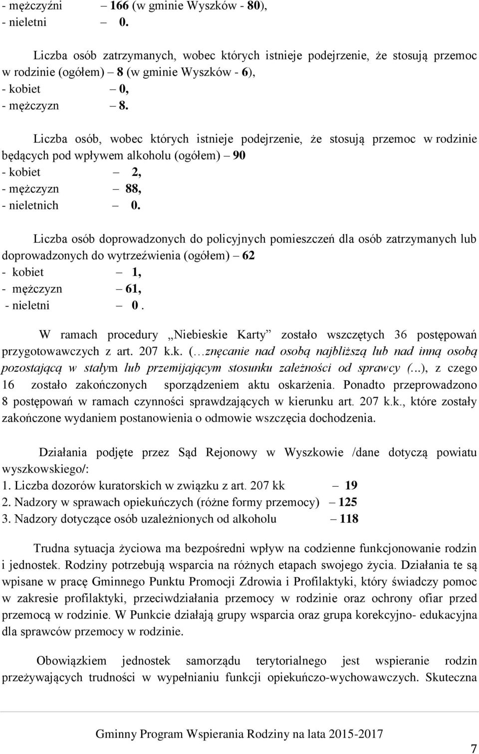 Liczba osób, wobec których istnieje podejrzenie, że stosują przemoc w rodzinie będących pod wpływem alkoholu (ogółem) 90 - kobiet 2, - mężczyzn 88, - nieletnich 0.