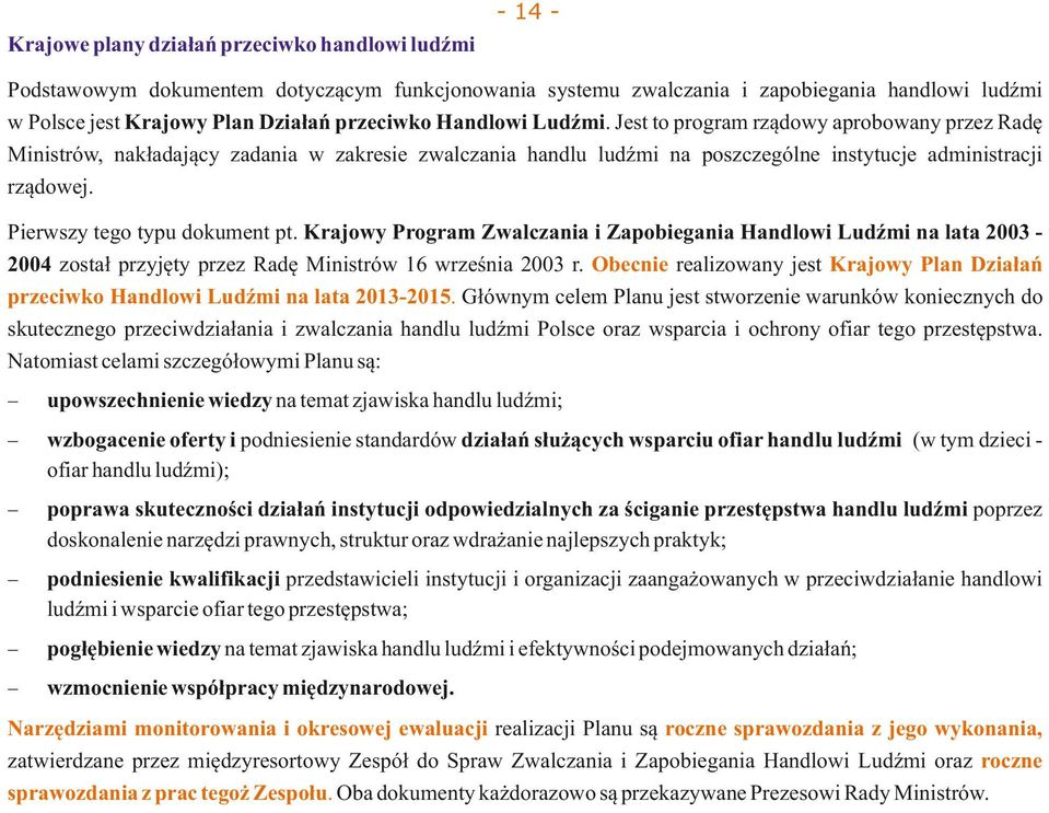 Pierwszy tego typu dokument pt. Krajowy Program Zwalczania i Zapobiegania Handlowi Ludźmi na lata 2003 2004 został przyjęty przez Radę Ministrów 16 września 2003 r.