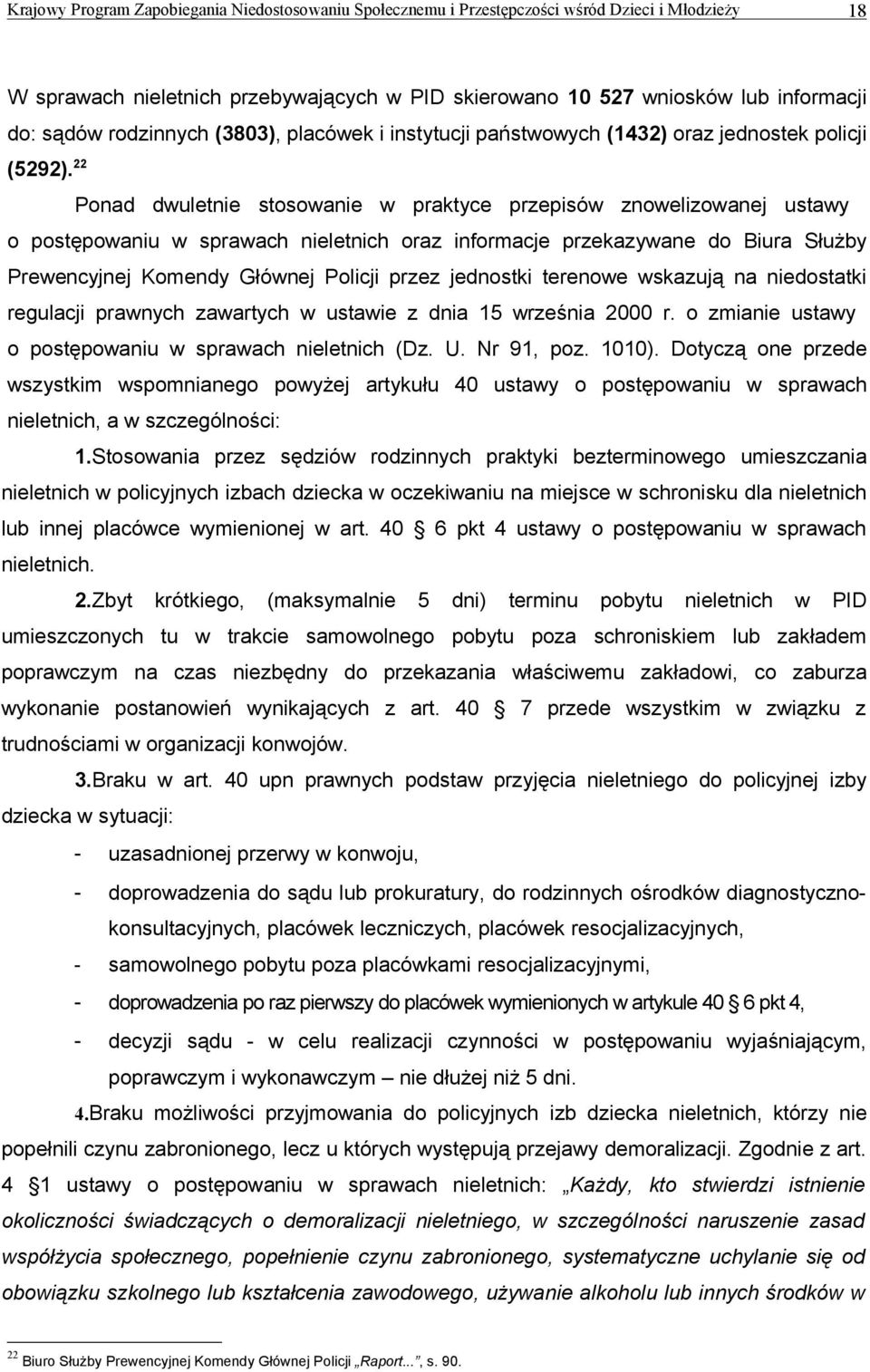 przebywających w PID skierowano 10 527 wniosków lub informacji do: sądów rodzinnych (3803), placówek i instytucji państwowych (1432) oraz jednostek policji o postępowaniu w sprawach nieletnich oraz