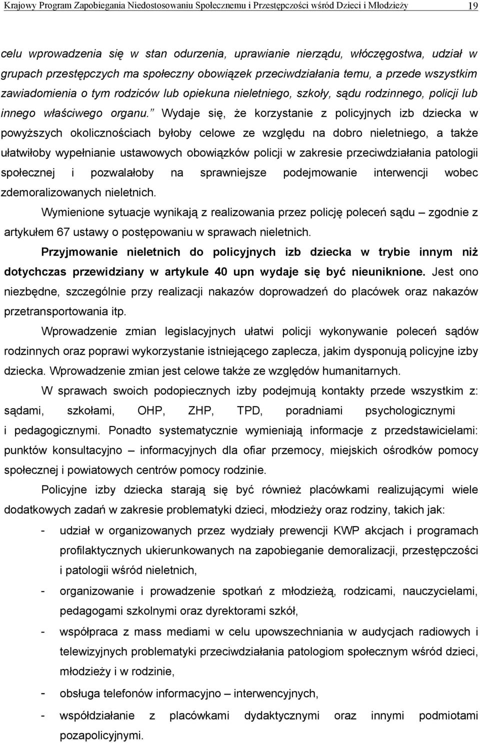 Wydaje się, że korzystanie z policyjnych izb dziecka w powyższych okolicznościach byłoby celowe ze względu na dobro nieletniego, a także ułatwiłoby wypełnianie ustawowych obowiązków policji w