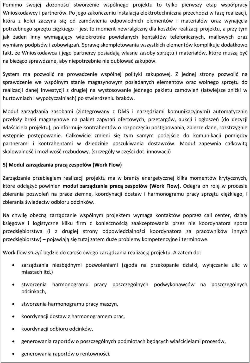 jest to moment newralgiczny dla kosztów realizacji projektu, a przy tym jak żaden inny wymagający wielokrotnie powielanych kontaktów telefonicznych, mailowych oraz wymiany podpisów i zobowiązań.