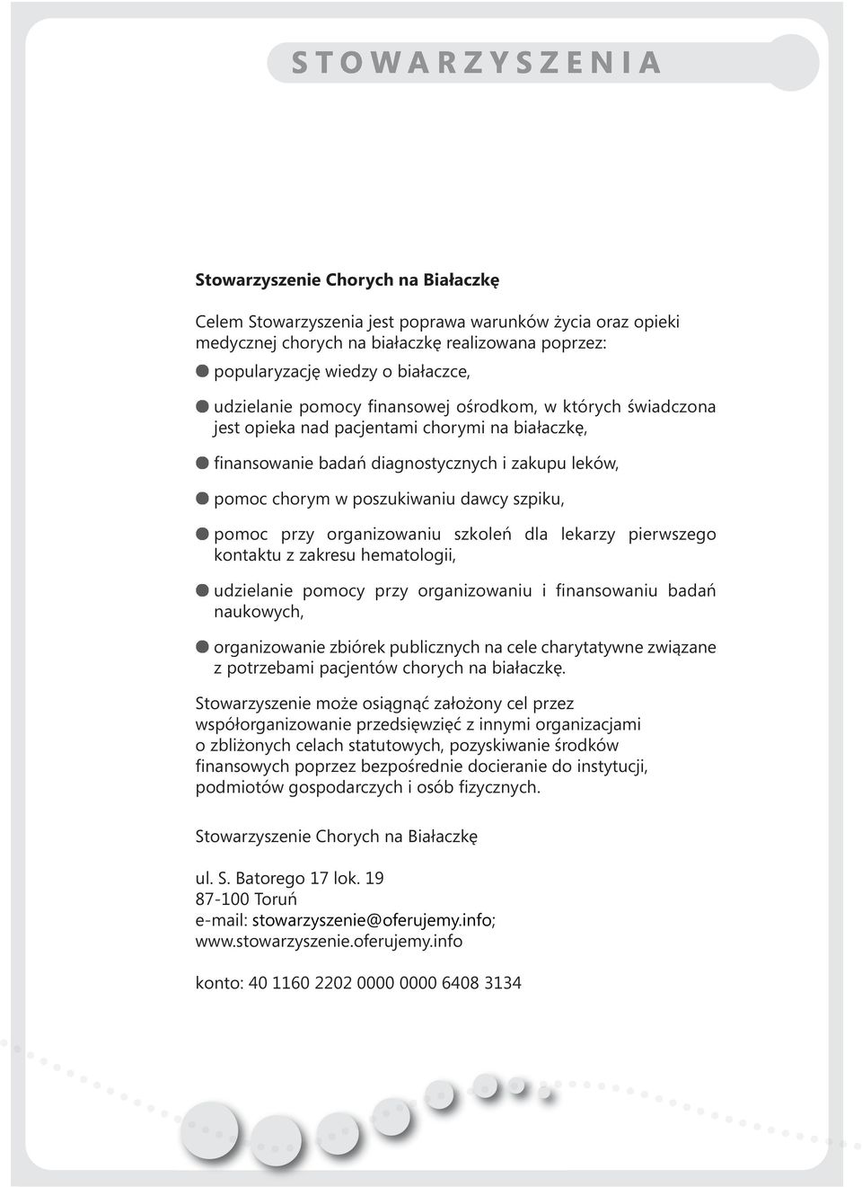 przy organizowaniu szkoleń dla lekarzy pierwszego kontaktu z zakresu hematologii, udzielanie pomocy przy organizowaniu i finansowaniu badań naukowych, organizowanie zbiórek publicznych na cele