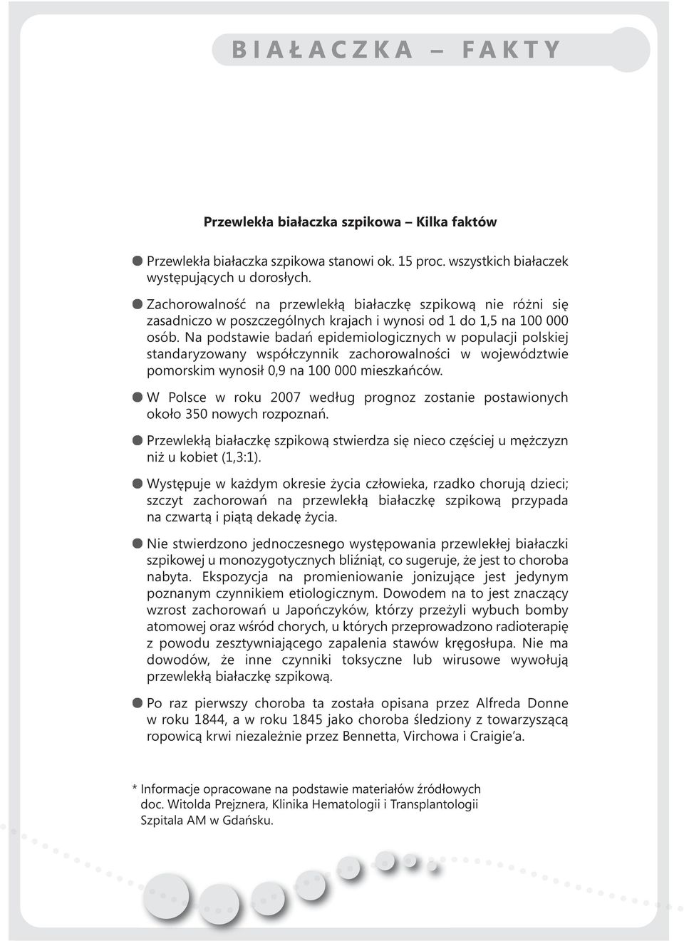 Na podstawie badań epidemiologicznych w populacji polskiej standaryzowany współczynnik zachorowalności w województwie pomorskim wynosił 0,9 na 100 000 mieszkańców.