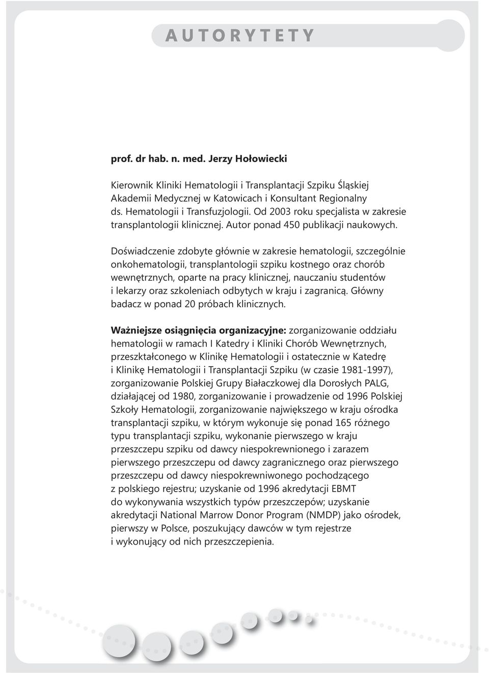 Doświadczenie zdobyte głównie w zakresie hematologii, szczególnie onkohematologii, transplantologii szpiku kostnego oraz chorób wewnętrznych, oparte na pracy klinicznej, nauczaniu studentów i lekarzy