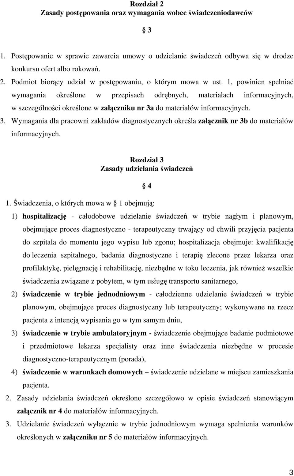 do materiałów informacyjnych. 3. Wymagania dla pracowni zakładów diagnostycznych określa załącznik nr 3b do materiałów informacyjnych. Rozdział 3 Zasady udzielania świadczeń 4 1.