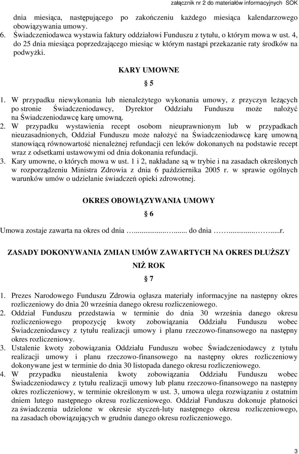 KARY UMOWNE 5 1. W przypadku niewykonania lub nienależytego wykonania umowy, z przyczyn leżących po stronie Świadczeniodawcy, Dyrektor Oddziału Funduszu może nałożyć na Świadczeniodawcę karę umowną.