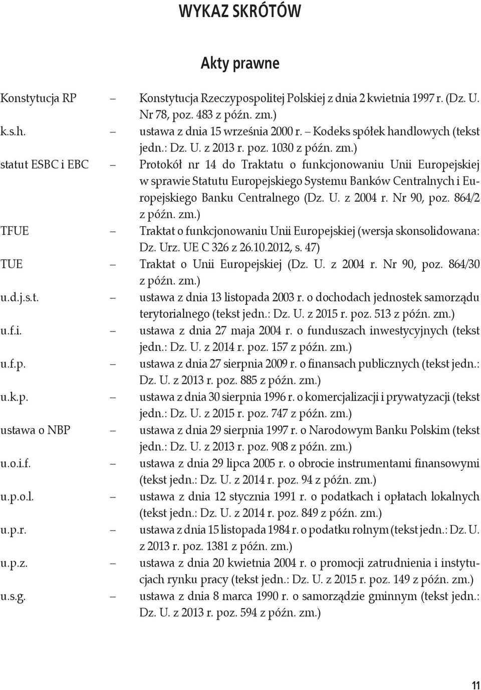 ) statut ESBC i EBC Protokół nr 14 do Traktatu o funkcjonowaniu Unii Europejskiej w sprawie Statutu Europejskiego Systemu Banków Centralnych i Europejskiego Banku Centralnego (Dz. U. z 2004 r.