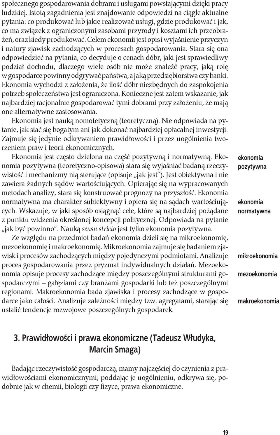 kosztami ich przeobrażeń, oraz kiedy produkować. Celem ekonomii jest opis i wyjaśnienie przyczyn i natury zjawisk zachodzących w procesach gospodarowania.