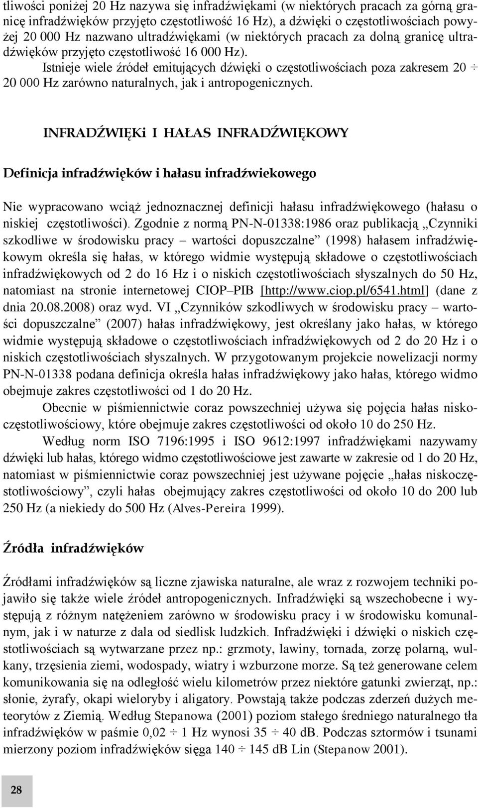 Istnieje wiele źródeł emitujących dźwięki o częstotliwościach poza zakresem 20 20 000 Hz zarówno naturalnych, jak i antropogenicznych.