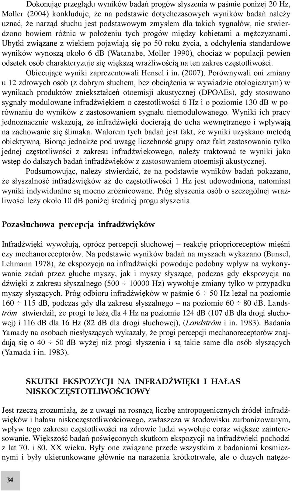 Ubytki związane z wiekiem pojawiają się po 50 roku życia, a odchylenia standardowe wyników wynoszą około 6 db (Watanabe, Moller 1990), chociaż w populacji pewien odsetek osób charakteryzuje się
