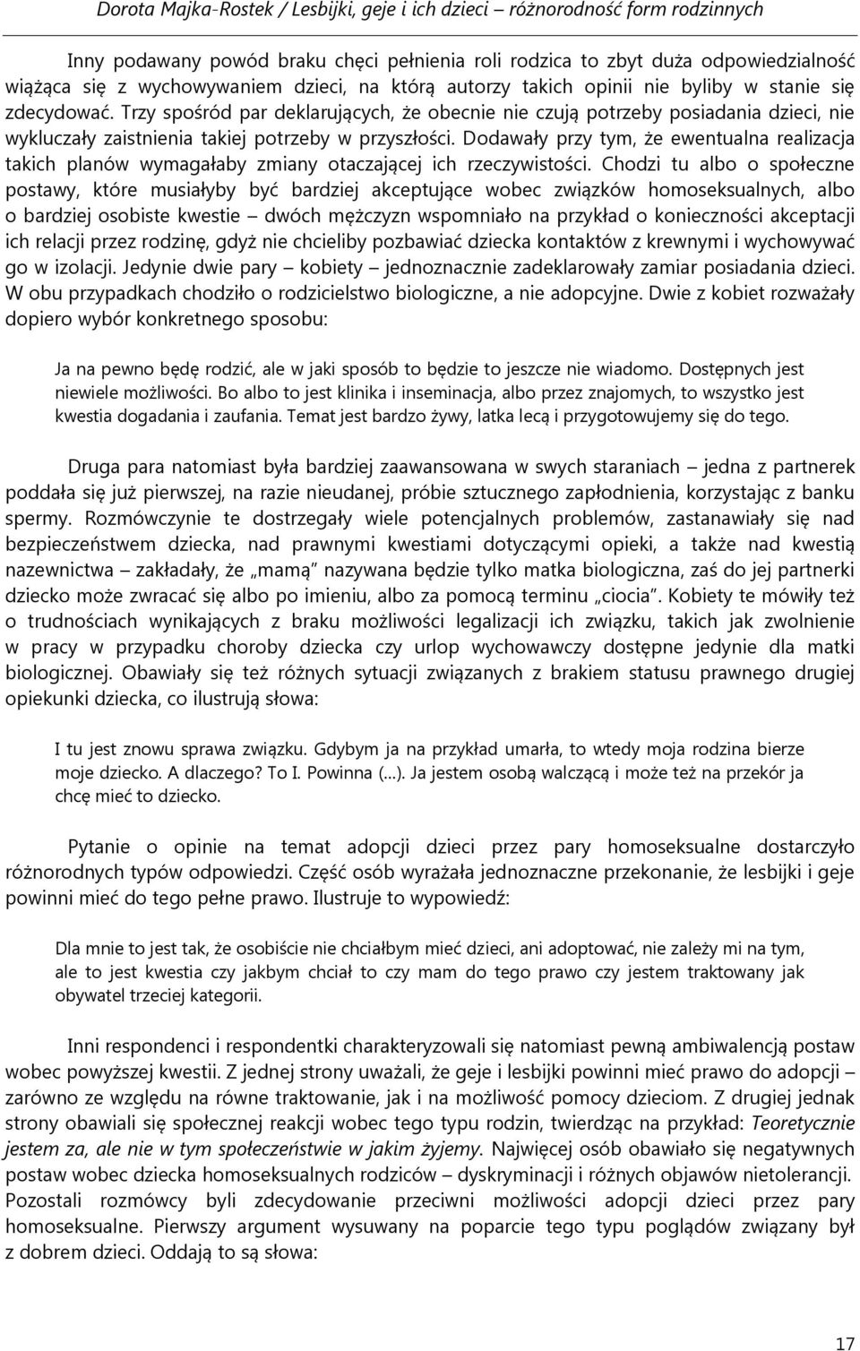 Trzy spośród par deklarujących, że obecnie nie czują potrzeby posiadania dzieci, nie wykluczały zaistnienia takiej potrzeby w przyszłości.