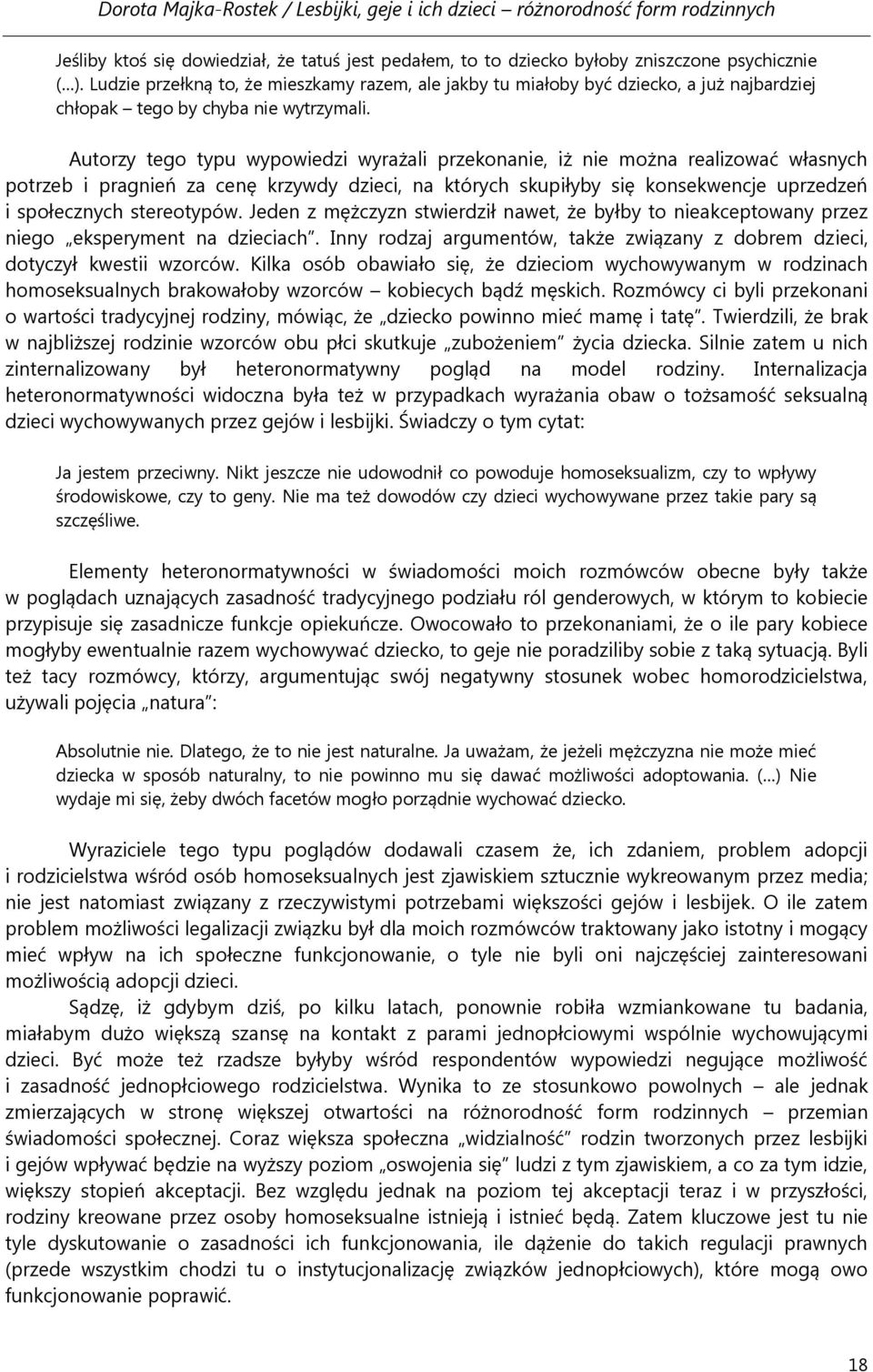 Autorzy tego typu wypowiedzi wyrażali przekonanie, iż nie można realizować własnych potrzeb i pragnień za cenę krzywdy dzieci, na których skupiłyby się konsekwencje uprzedzeń i społecznych